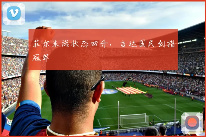 菲尔米诺状态回升，吉达国民剑指冠军