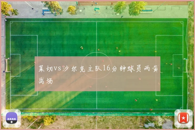 莱切vs沙尔克主队16分钟球员两黄离场